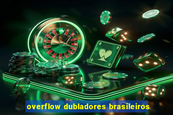 overflow dubladores brasileiros